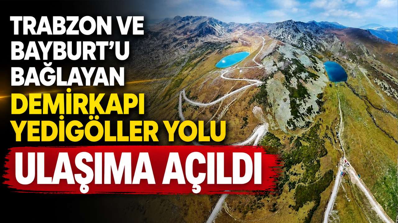 Trabzon ve Bayburt'u bağlayan Demirkapı Yedigöller yolu ulaşıma açıldı
