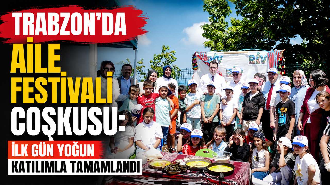 Trabzon'da aile festivali coşkusu: İlk gün yoğun katılımla tamamlandı