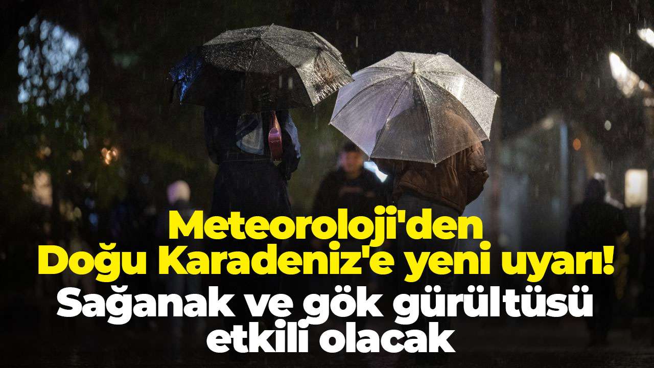 Meteoroloji'den Doğu Karadeniz'e yeni uyarı! Sağanak ve gök gürültüsü etkili olacak