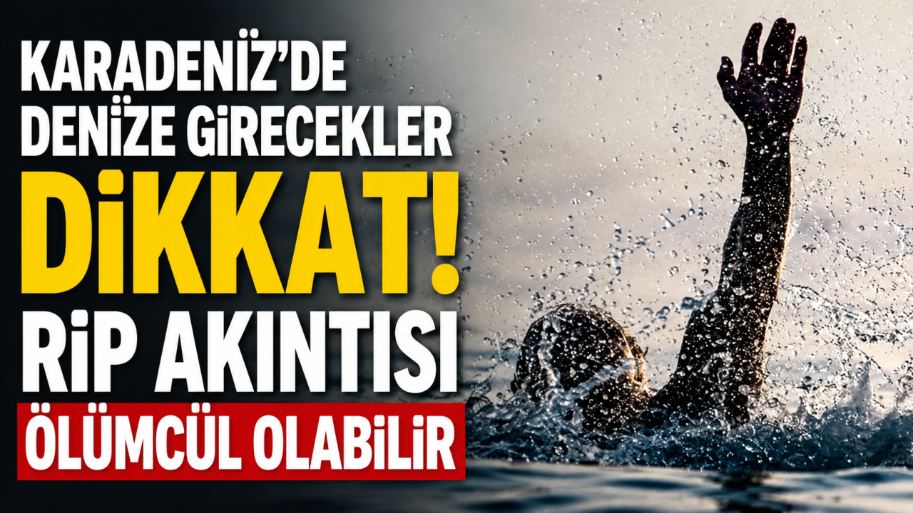 Karadeniz'de denize girecekler dikkat! Rip akıntısı ölümcül olabilir