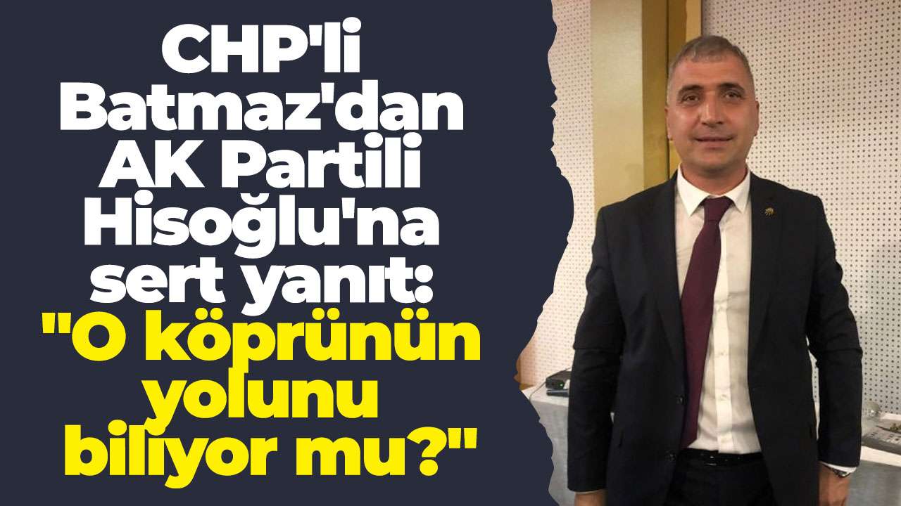 CHP'li Batmaz'dan AK Partili Hisoğlu'na sert yanıt: 