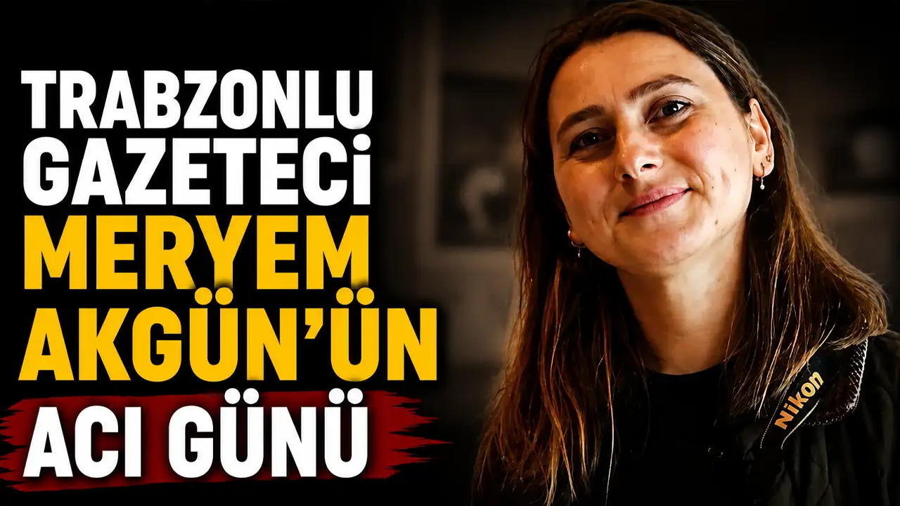 Trabzonlu gazeteci Meryem Akgün'ün acı günü