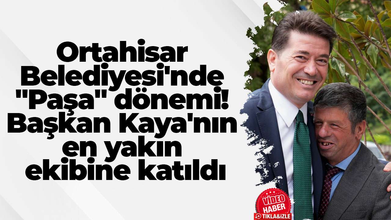 Ortahisar Belediyesi'nde "Paşa" dönemi! Başkan Kaya'nın en yakın ekibine katıldı