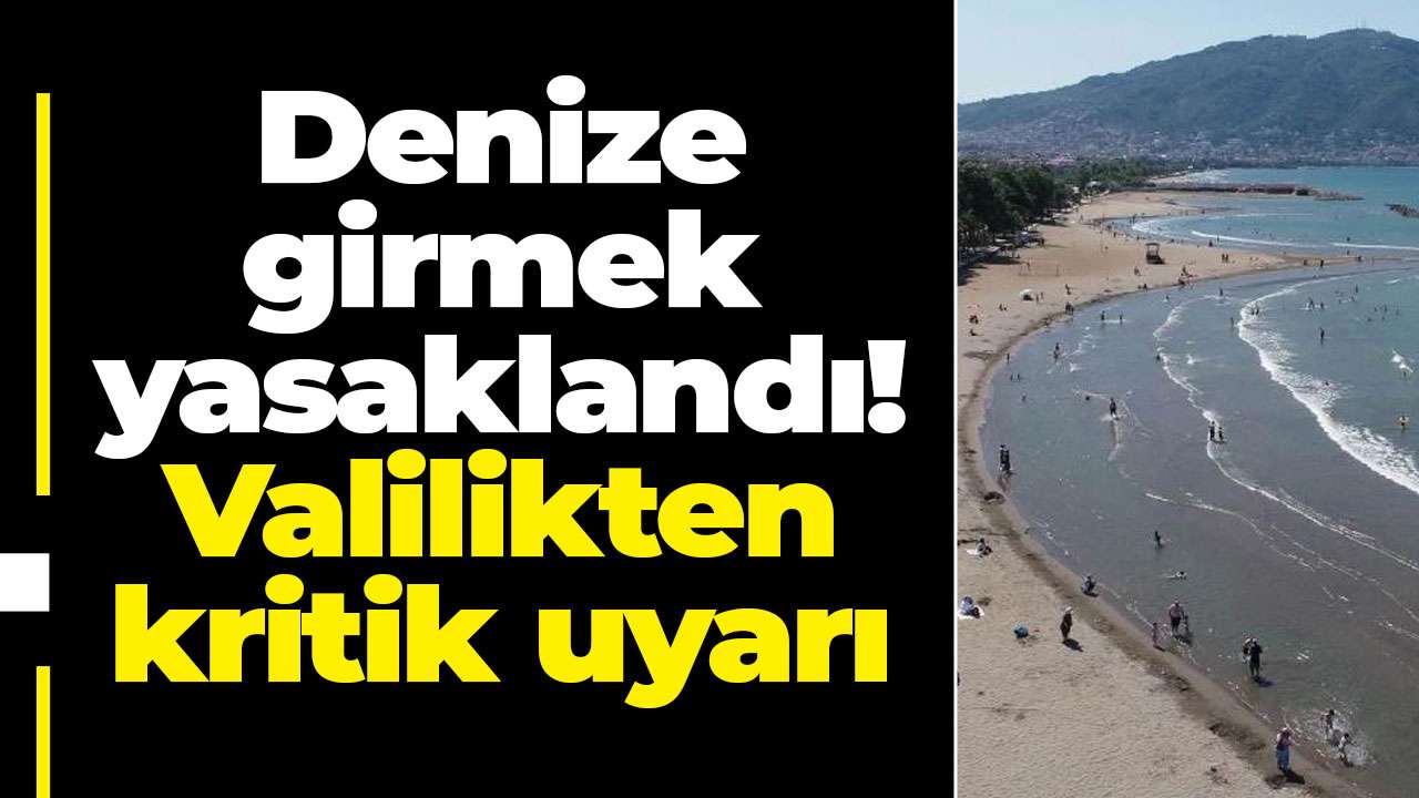 Ordu'da denize girmek yasaklandı! Valilikten kritik uyarı