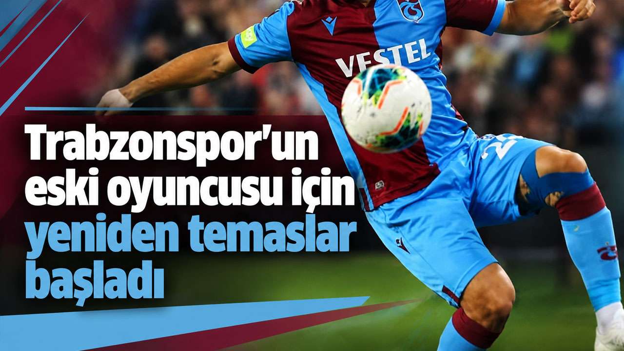Trabzonspor’un eski oyuncusu için yeniden temaslar başladı