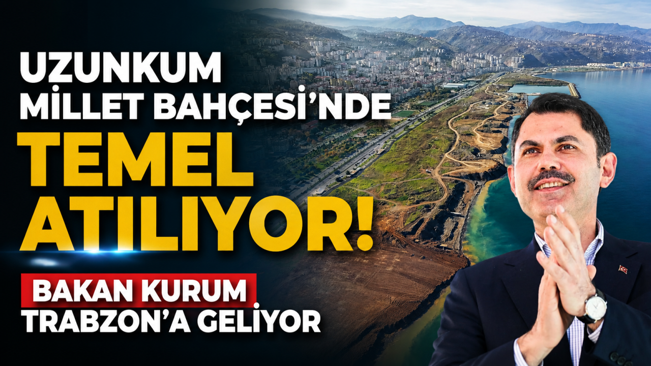 Uzunkum Yaşam Alanı Millet Bahçesi’nde temel atılıyor! Bakan Kurum Trabzon’a geliyor
