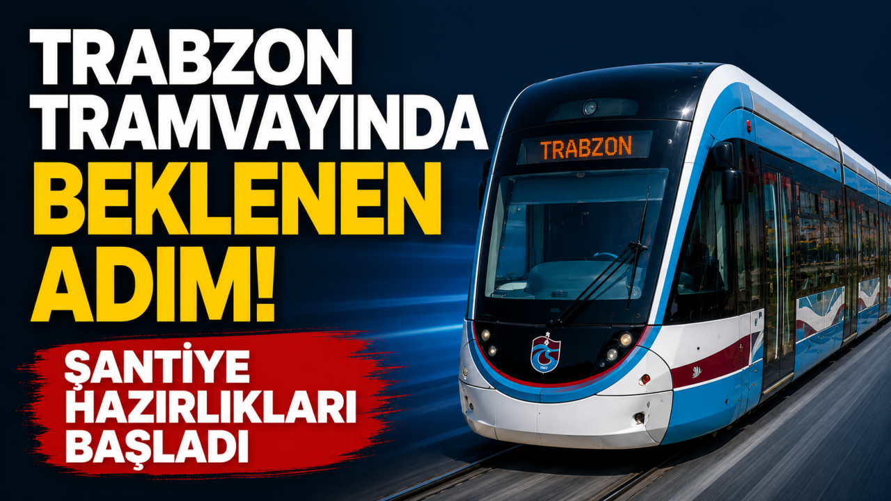 Trabzon tramvay projesinde beklenen adım! Şantiye hazırlıkları başladı