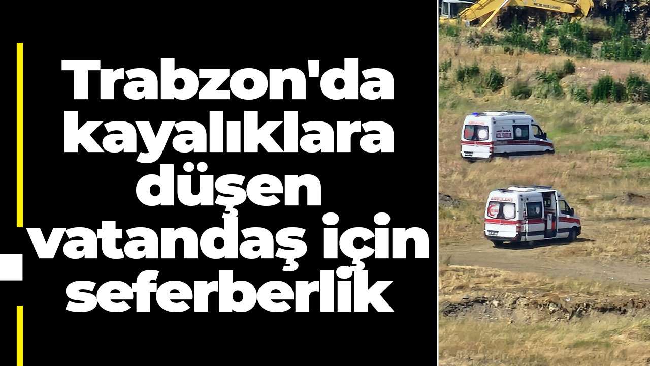 Trabzon'da kayalıklara düşen vatandaş için seferberlik