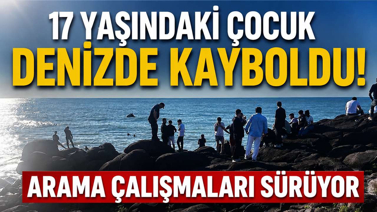 17 yaşındaki çocuk denizde kayboldu! Arama çalışmaları sürüyor