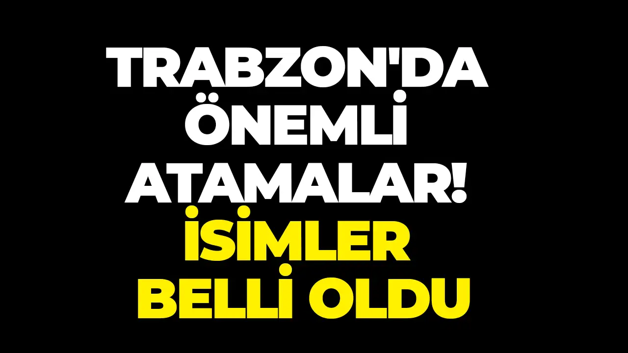 Trabzon'da önemli atamalar! İsimler belli oldu