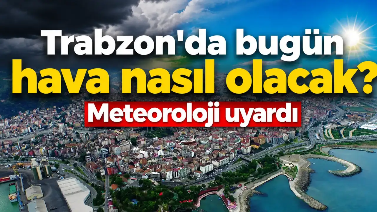 Trabzon'da bugün hava nasıl olacak? Meteoroloji uyardı