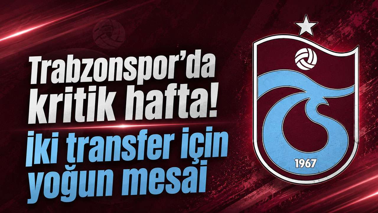 Trabzonspor’da kritik hafta! İki transfer için yoğun mesai