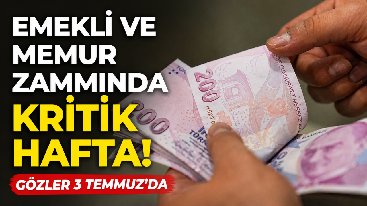 Emekli ve memur zammında kritik hafta! Gözler 3 Temmuz'da