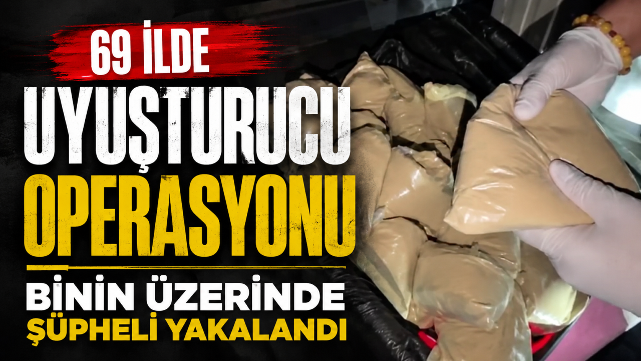 69 ilde uyuşturucu operasyonu: Binin üzerinde şüpheli yakalandı