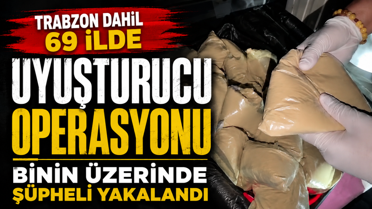 Trabzon dahil 69 ilde uyuşturucu operasyonu: Binin üzerinde şüpheli yakalandı