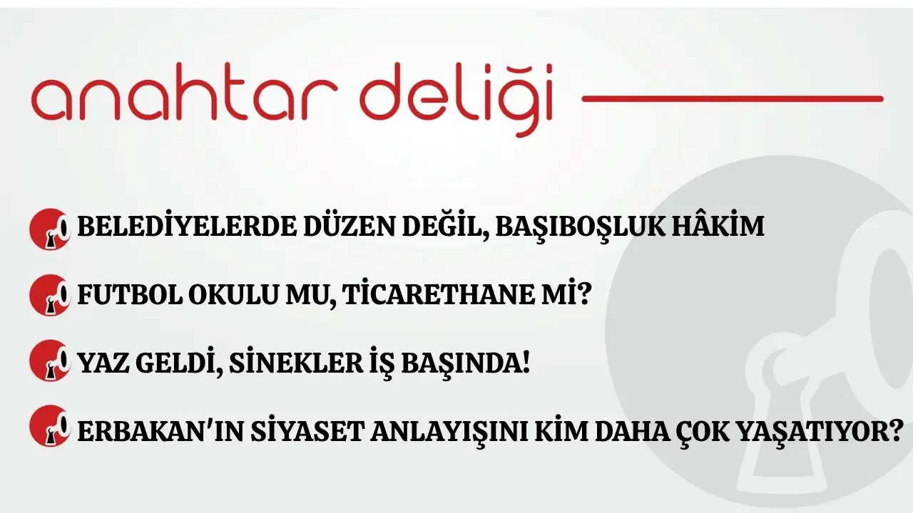 Anahtar Deliği 30.06.2026 Belediyelerde düzen değil, başıboşluk hâkim