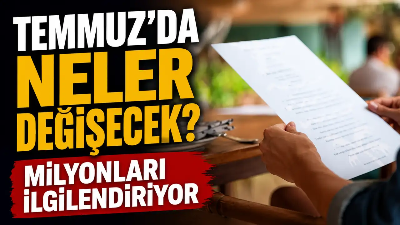 Temmuz'da neler değişecek? Milyonları ilgilendiriyor
