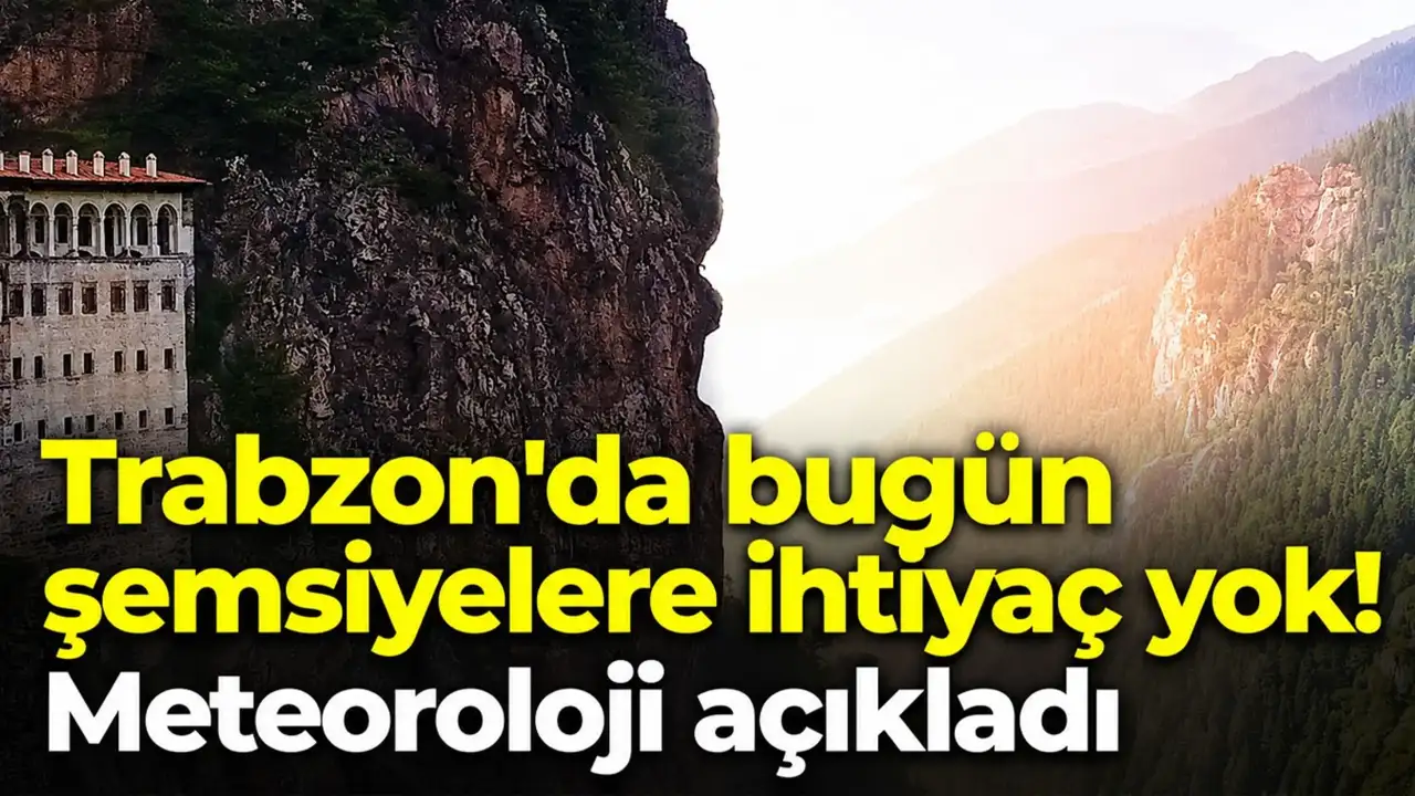 Trabzon'da bugün şemsiyelere ihtiyaç yok! Meteoroloji açıkladı