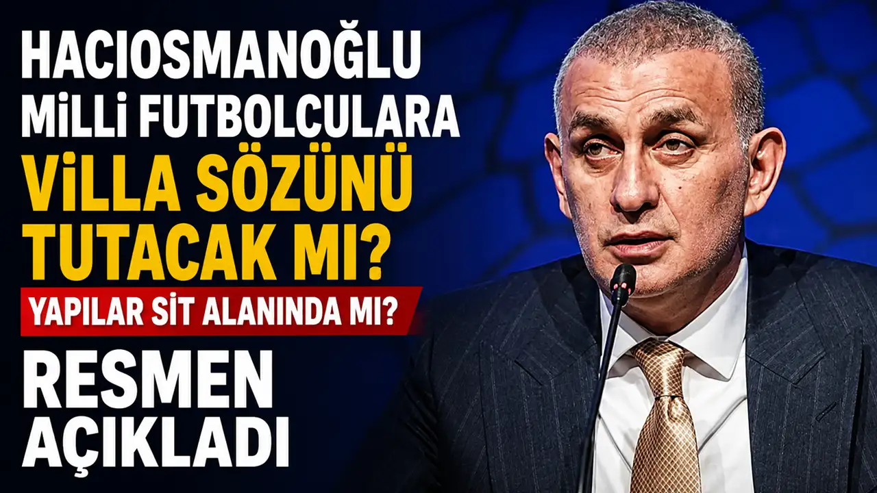 Hacıosmanoğlu milli futbolculara villa sözünü tutacak mı, yapılar sit alanında mı? Resmen açıkladı