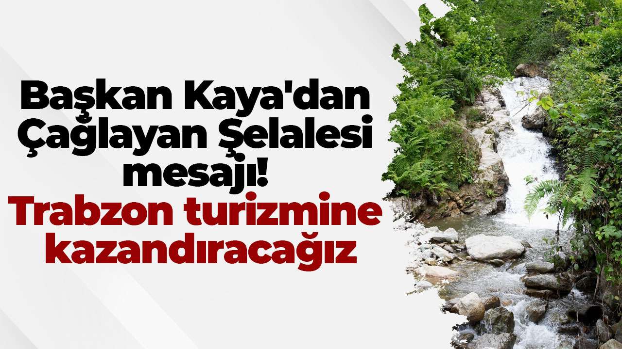 Başkan Kaya'dan Çağlayan Şelalesi mesajı: Trabzon turizmine kazandıracağız