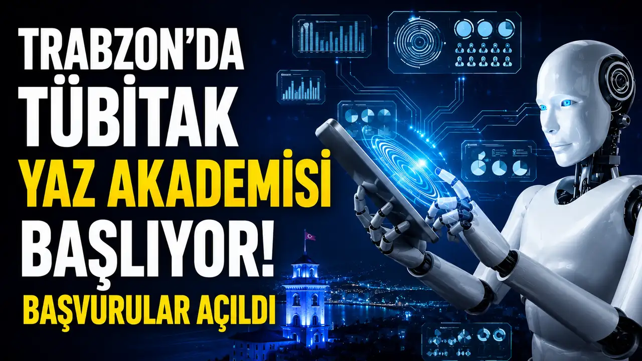 Trabzon'da TÜBİTAK yaz akademisi başlıyor! Başvurular açıldı