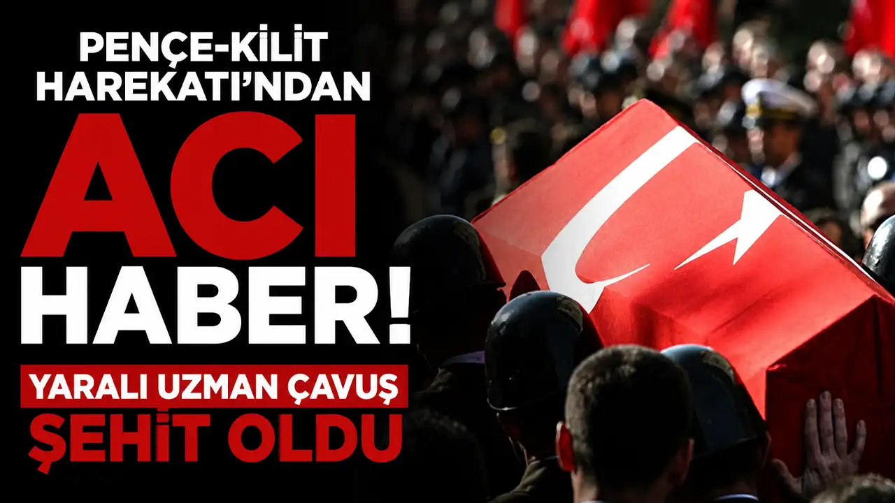 Pençe-Kilit Harekatı'ndan acı haber! Yaralı Uzman Çavuş şehit oldu