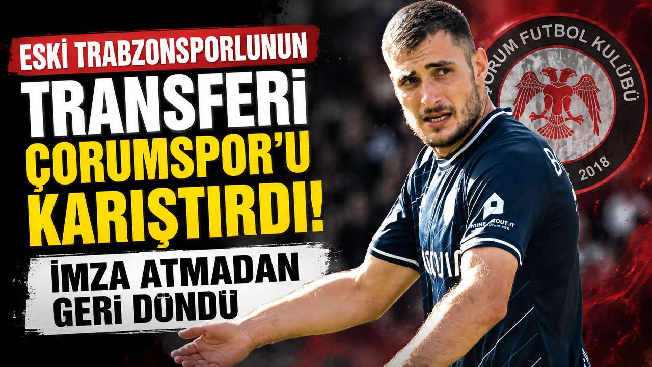 Eski Trabzonsporlunun transferi Çorumspor’u karıştırdı! İmza atmadan geri döndü