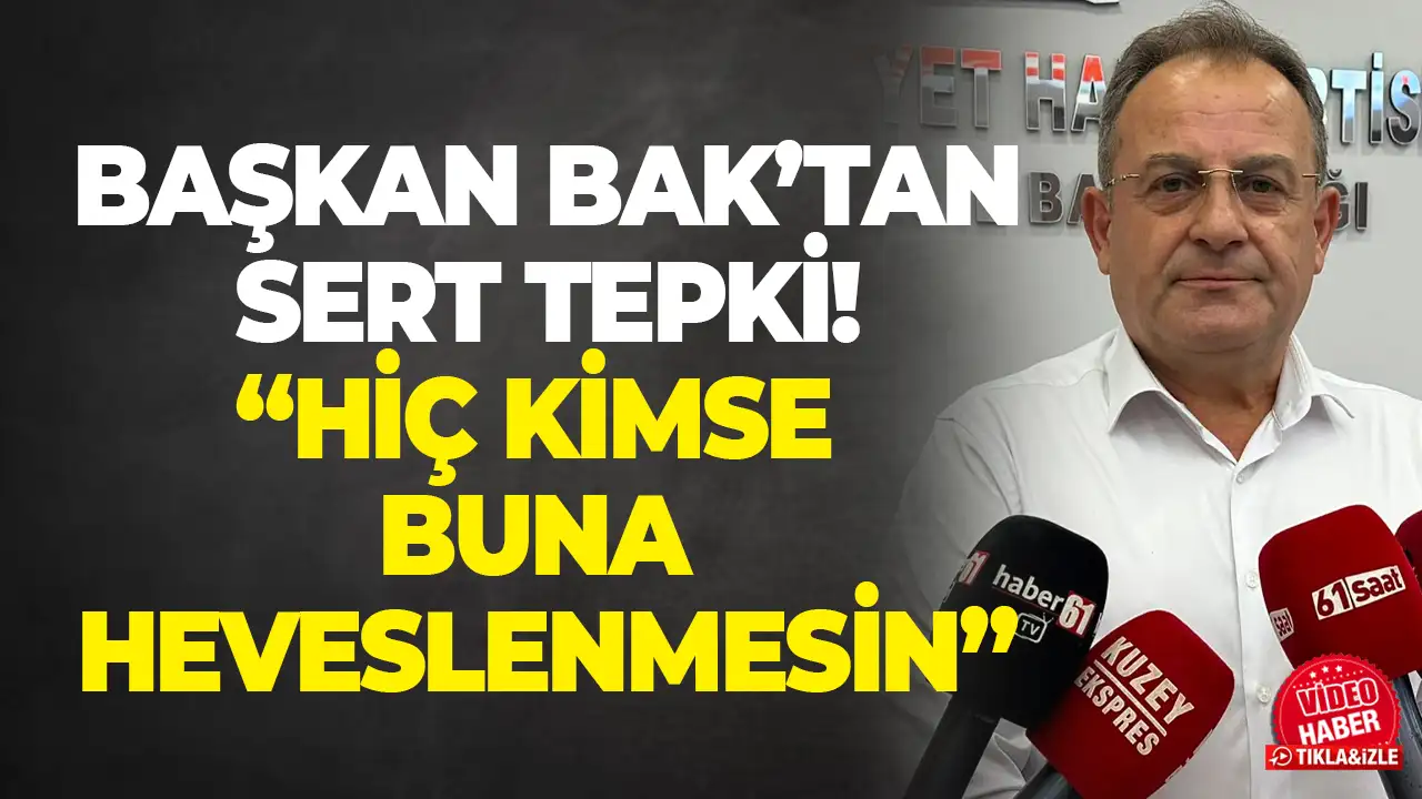 Başkan Bak’tan sert tepki! “Hiç kimse buna heveslenmesin”