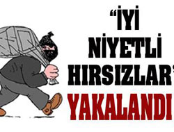 "İyi niyetli hırsızlar" yakalandı