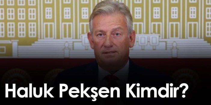 CHP Trabzon eski Milletvekili Haluk Pekşen kimdir?