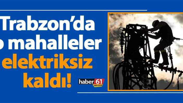 Trabzon’da o mahallelerde elektrikler kesildi! 23 Şubat Cuma Trabzon elektrik kesintileri