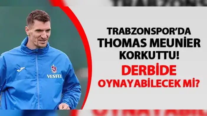 Trabzonspor'da Meunier korkuttu! Fenerbahçe derbisinde...