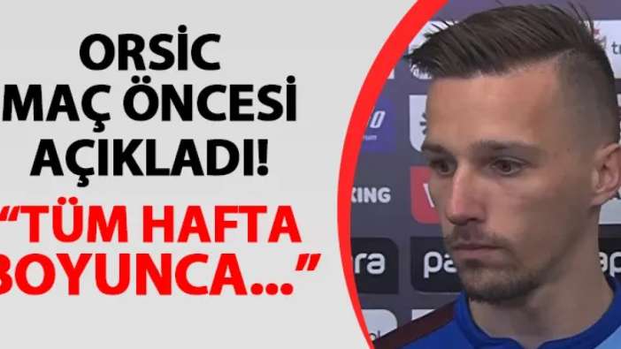 Trabzonspor'da Orsic açıkladı! "Tüm hafta boyunca..."
