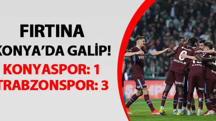 Fırtına Konya'da galip! Konyaspor 1-3 Trabzonspor