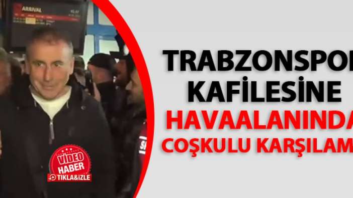 Trabzonspor kafilesine Konyaspor maçı dönüşü coşkulu karşılama