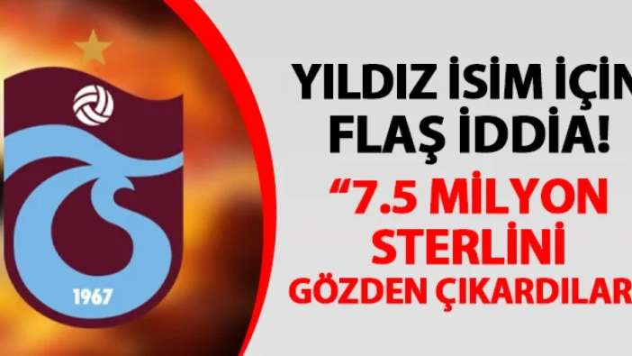 Trabzonspor'un yıldızı için flaş iddia! "7.5 milyon Sterlin'i gözden çıkardılar"