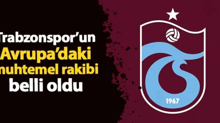 Trabzonspor'un Avrupa'daki muhtemel rakibi belli oldu: Trabzonspor'un rakibi kim oldu?