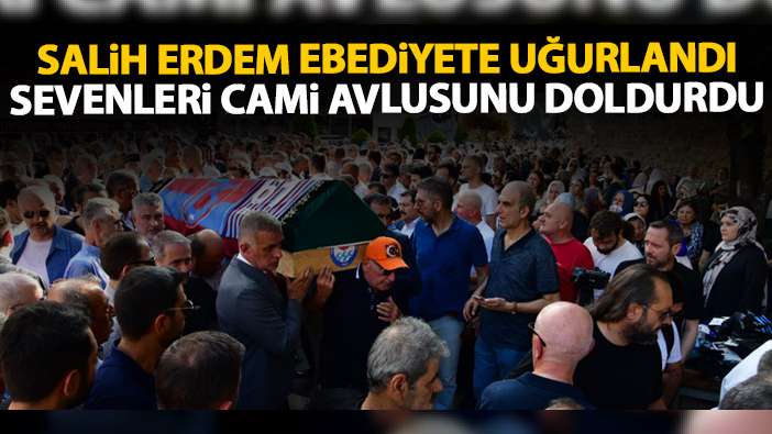 Trabzonspor eski başkanı Salih Erdem son yolculuğuna uğurlandı