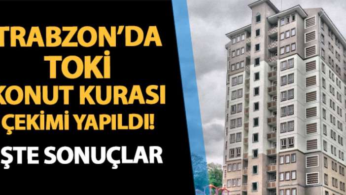Trabzon Sürmene TOKİ konut kurası çekimi yapıldı! İşte sonuçlar