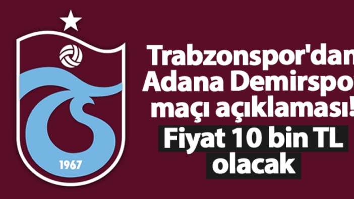 Trabzonspor'dan Adana Demirspor maçı açıklaması! Fiyat 10 bin TL olacak