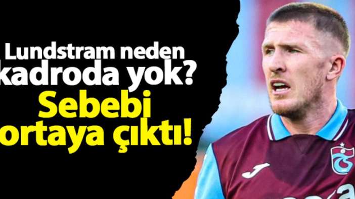 Trabzonspor'da Lundstram neden kadroda yok? Sebebi ortaya çıktı!