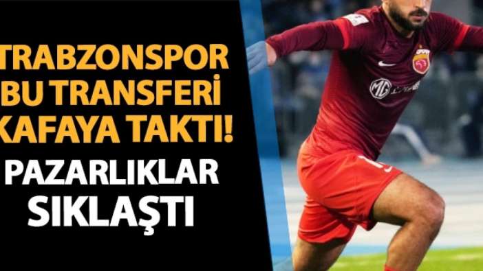 Trabzonspor bu transferi kafaya taktı! Pazarlıklar sıklaştı