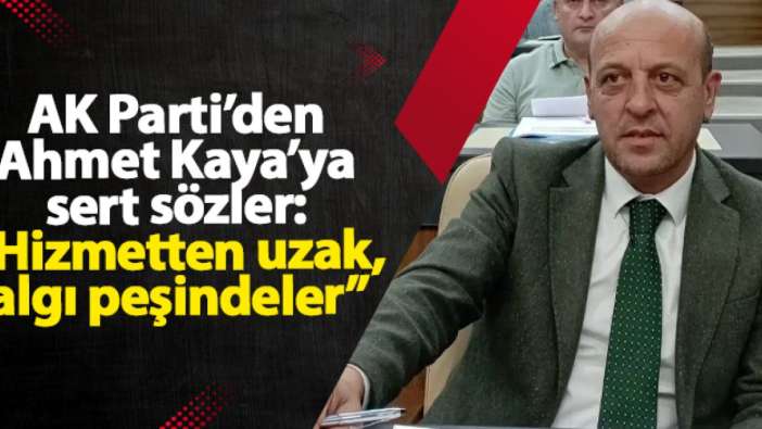 AK Parti’den Ahmet Kaya’ya sert sözler: “Hizmetten uzak, algı peşindeler”