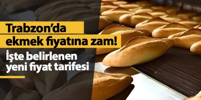 Trabzon'da ekmek fiyatlarına yüzde 25'lik zam! Güncel ekmek fiyatı