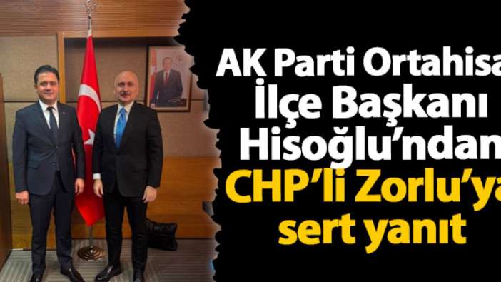 AK Parti Ortahisar İlçe Başkanı Hisoğlu’ndan CHP’li Zorlu’ya sert yanıt