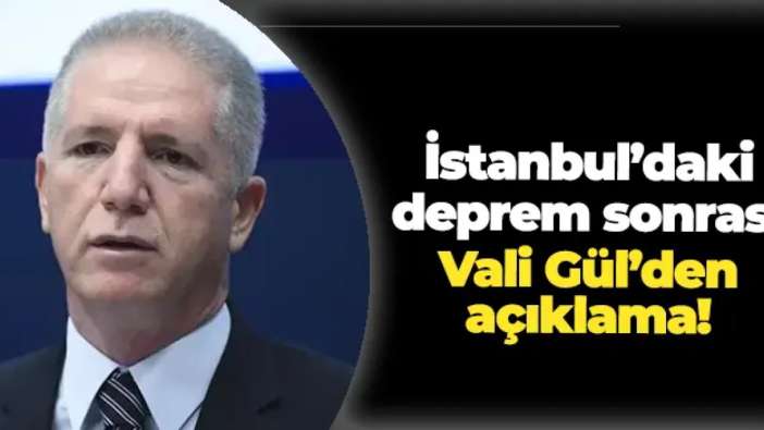 İstanbul Valisi Davut Gül'den deprem sonrası ilk açıklama