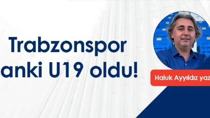 Trabzonspor sanki U19 oldu!