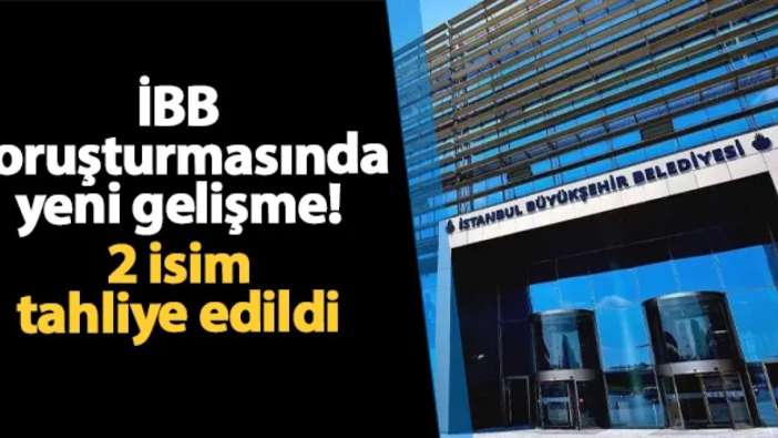 İBB soruşturmasında 2 isim tahliye edildi
