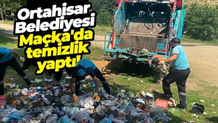 Ortahisar Belediyesi Maçka'da temizlik yaptı!