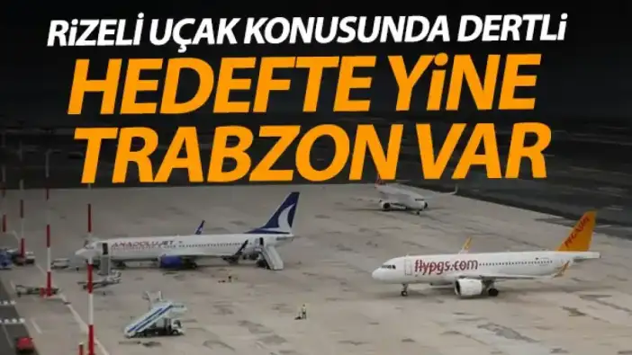 Rizeli uçak konusunda dertli! Hedefte yine Trabzon var!